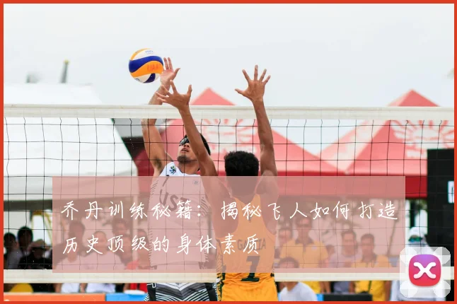 乔丹训练秘籍:揭秘飞人如何打造历史顶级的身体素质