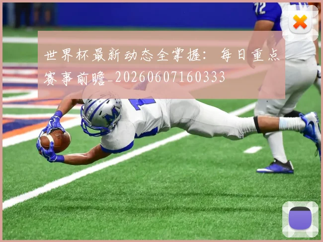 世界杯最新动态全掌握:每日重点赛事前瞻_20260607160333