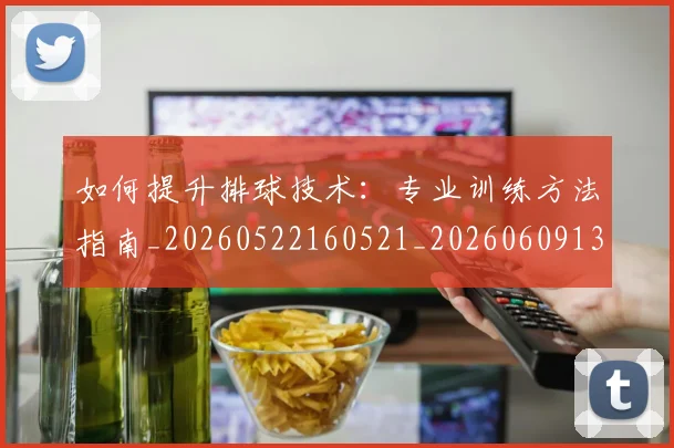 如何提升排球技术：专业训练方法指南_20260522160521_20260609132639
