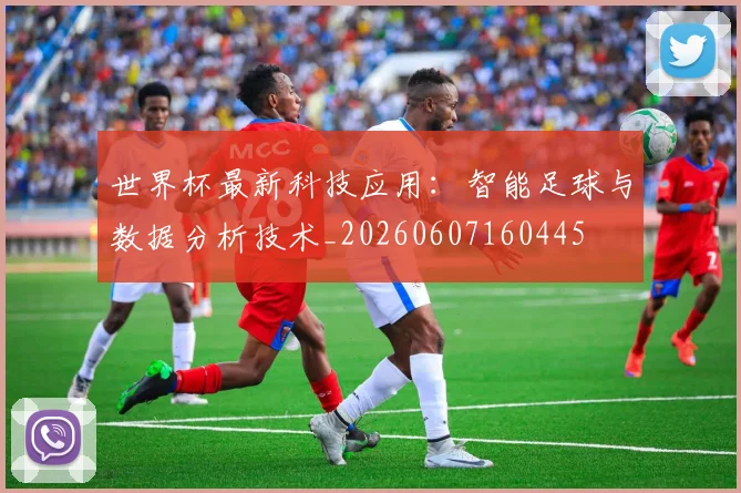 世界杯最新科技应用：智能足球与数据分析技术_20260607160445