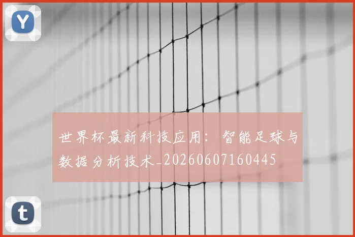 世界杯最新科技应用:智能足球与数据分析技术_20260607160445